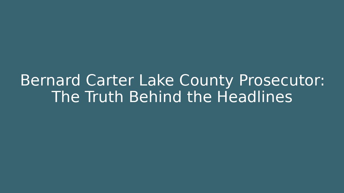Bernard Carter Lake County Prosecutor: The Truth Behind the Headlines - WealthxGroup