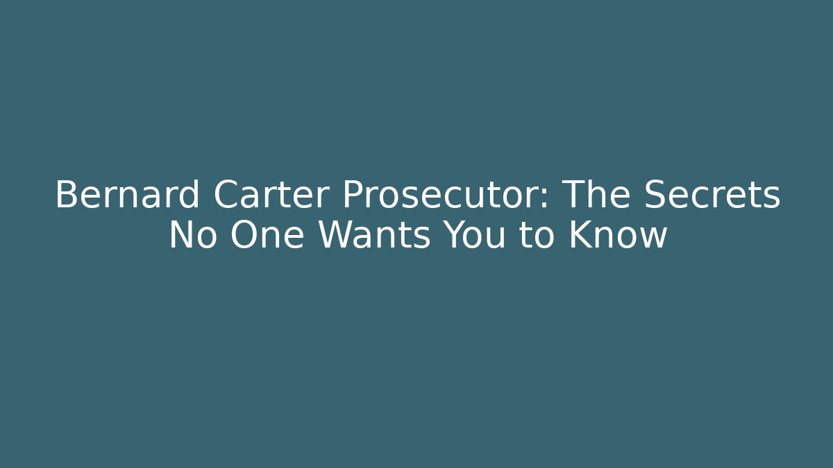 Bernard Carter Prosecutor: The Secrets No One Wants You to Know - WealthxGroup