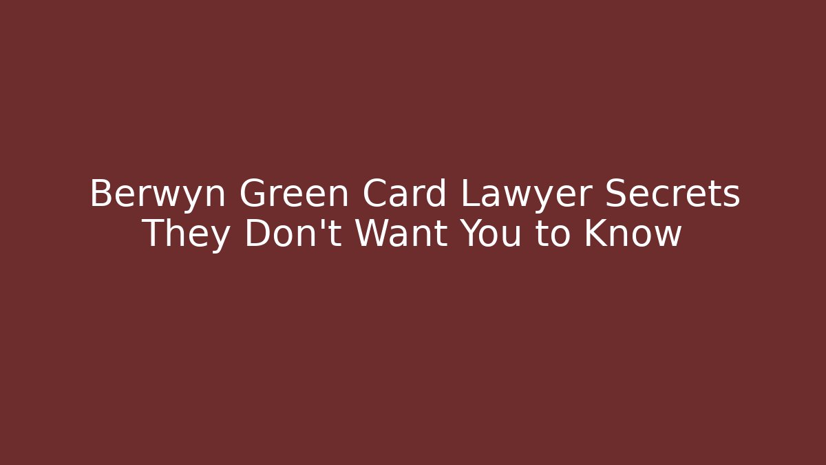 Berwyn Green Card Lawyer Secrets They Don’t Want You to Know