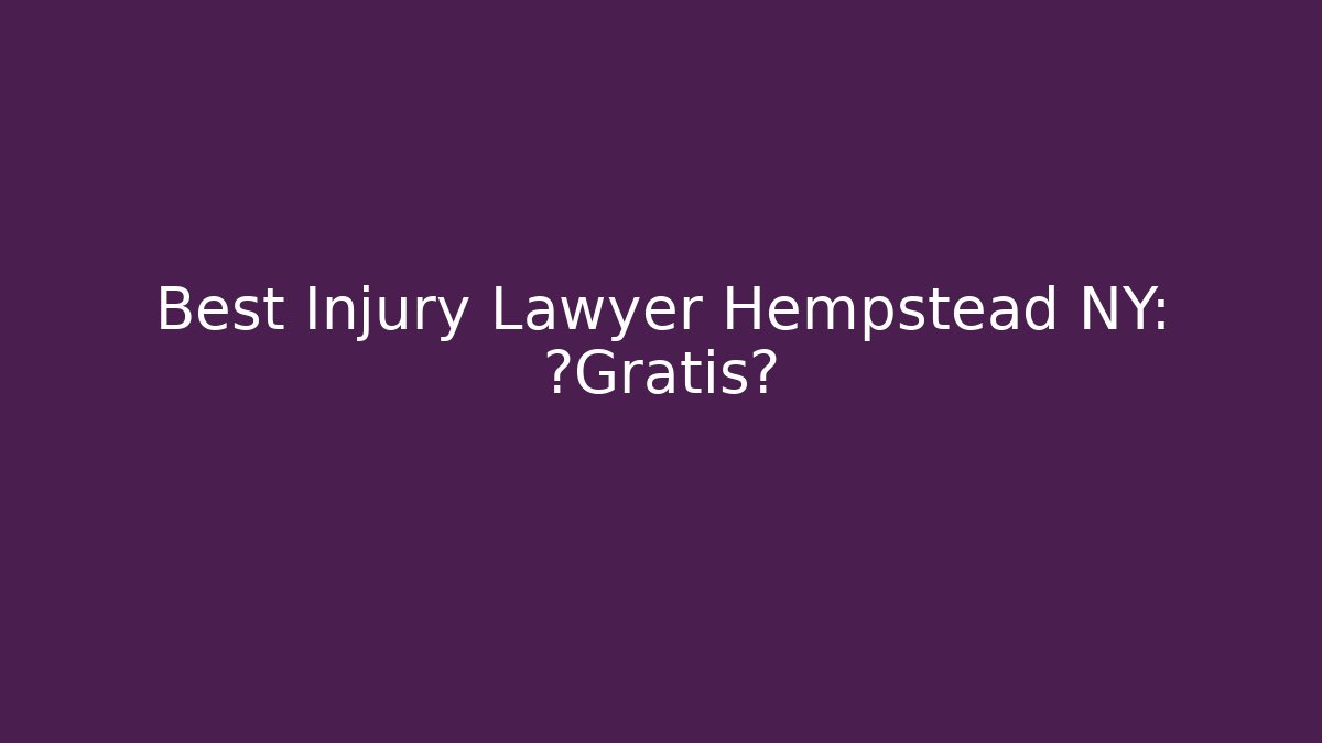 Best Injury Lawyer Hempstead NY: ¿Gratis? - WealthxGroup
