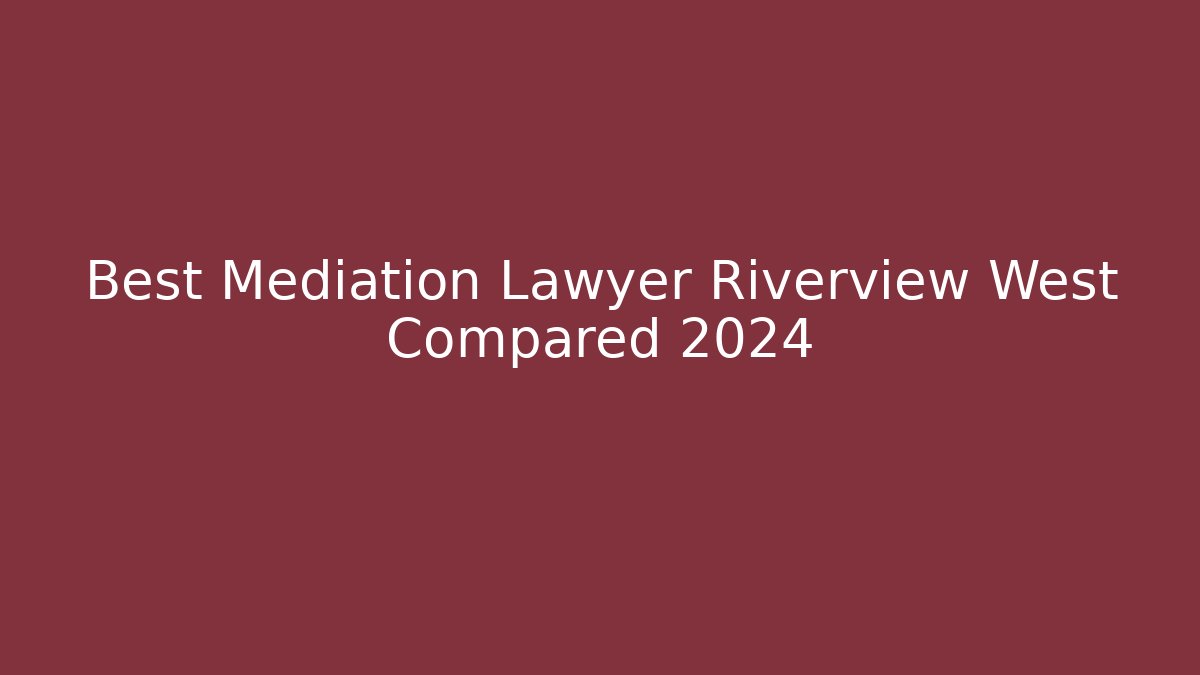 Best Mediation Lawyer Riverview West Compared 2024 - WealthxGroup