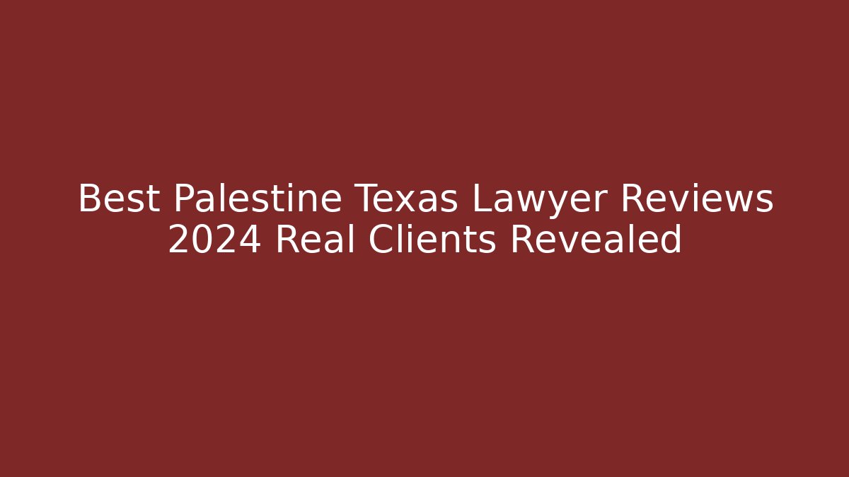 Best Palestine Texas Lawyer Reviews 2024 Real Clients Revealed