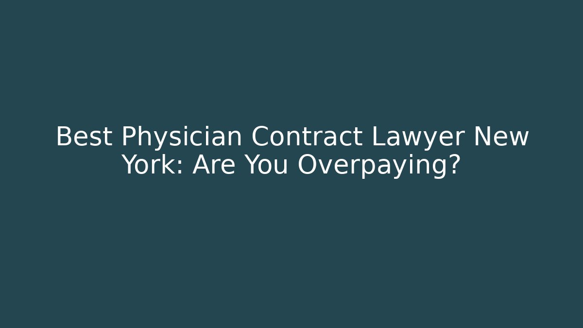 Best Physician Contract Lawyer New York: Are You Overpaying?