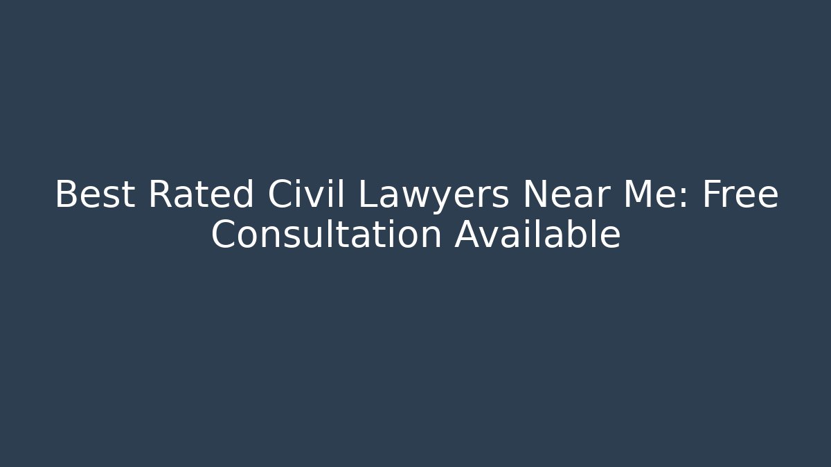Best Rated Civil Lawyers Near Me: Free Consultation Available