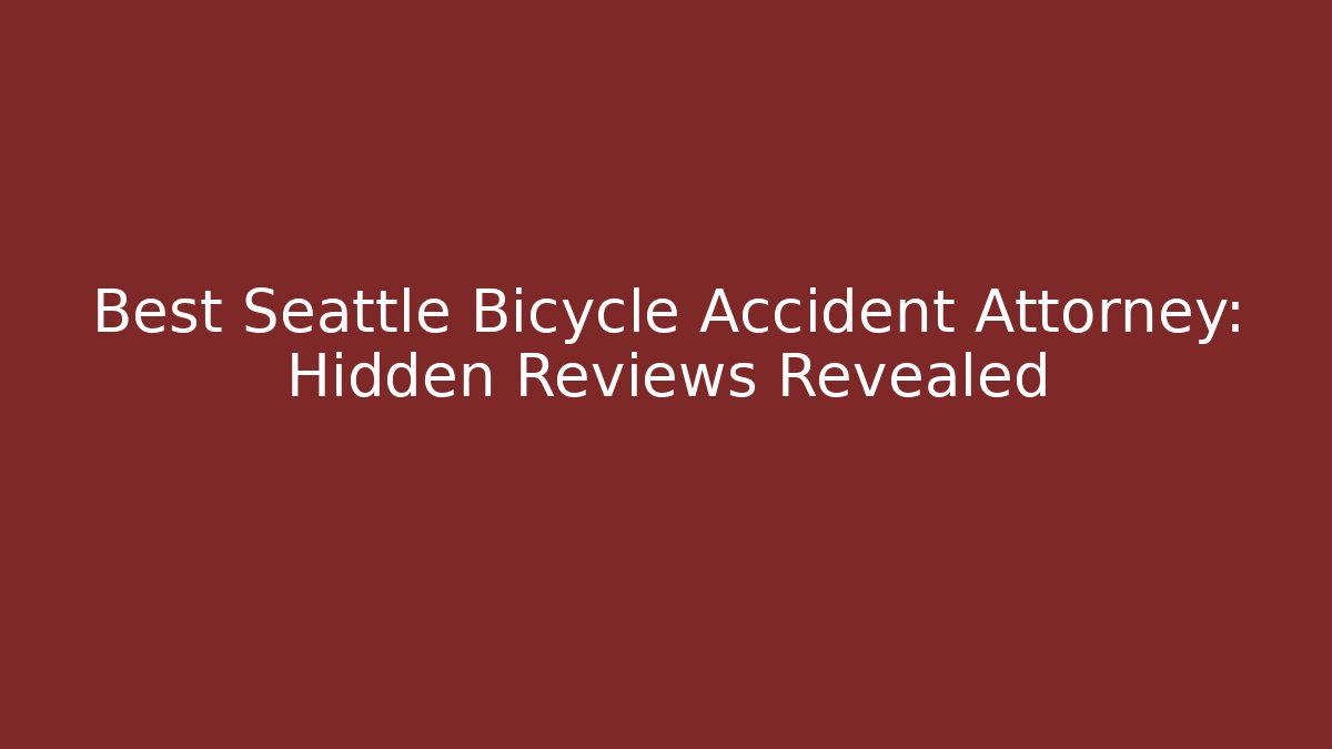 Best Seattle Bicycle Accident Attorney: Hidden Reviews Revealed