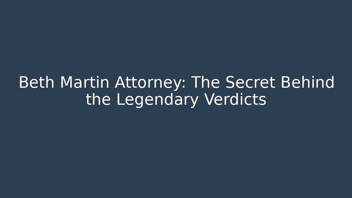 Beth Martin Attorney: The Secret Behind the Legendary Verdicts