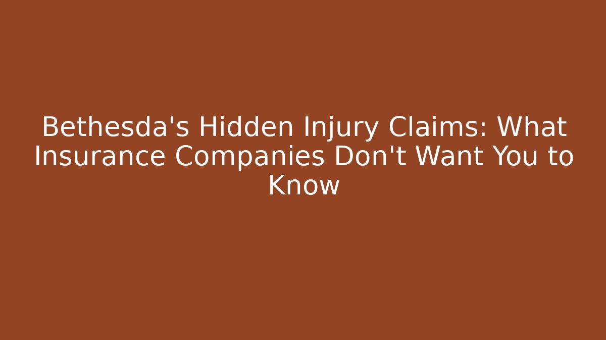 Bethesda’s Hidden Injury Claims: What Insurance Companies Don’t Want You to Know