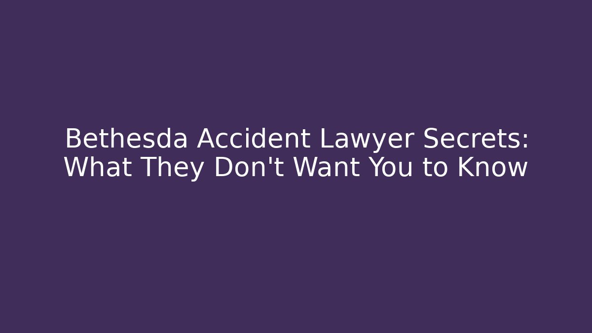 Bethesda Accident Lawyer Secrets: What They Don’t Want You to Know