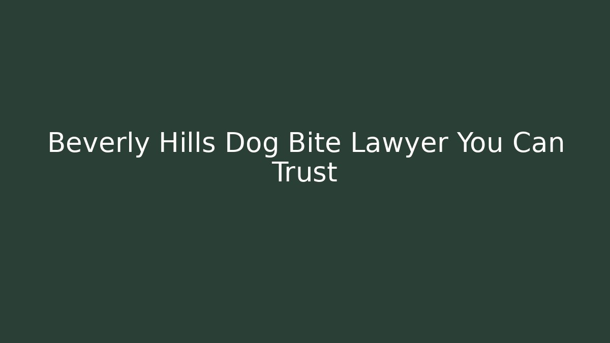 Beverly Hills Dog Bite Lawyer You Can Trust