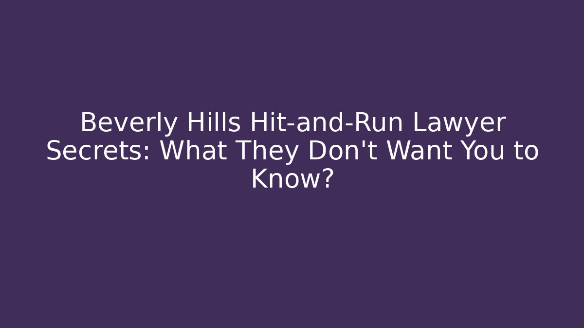Beverly Hills Hit-and-Run Lawyer Secrets: What They Don’t Want You to Know?