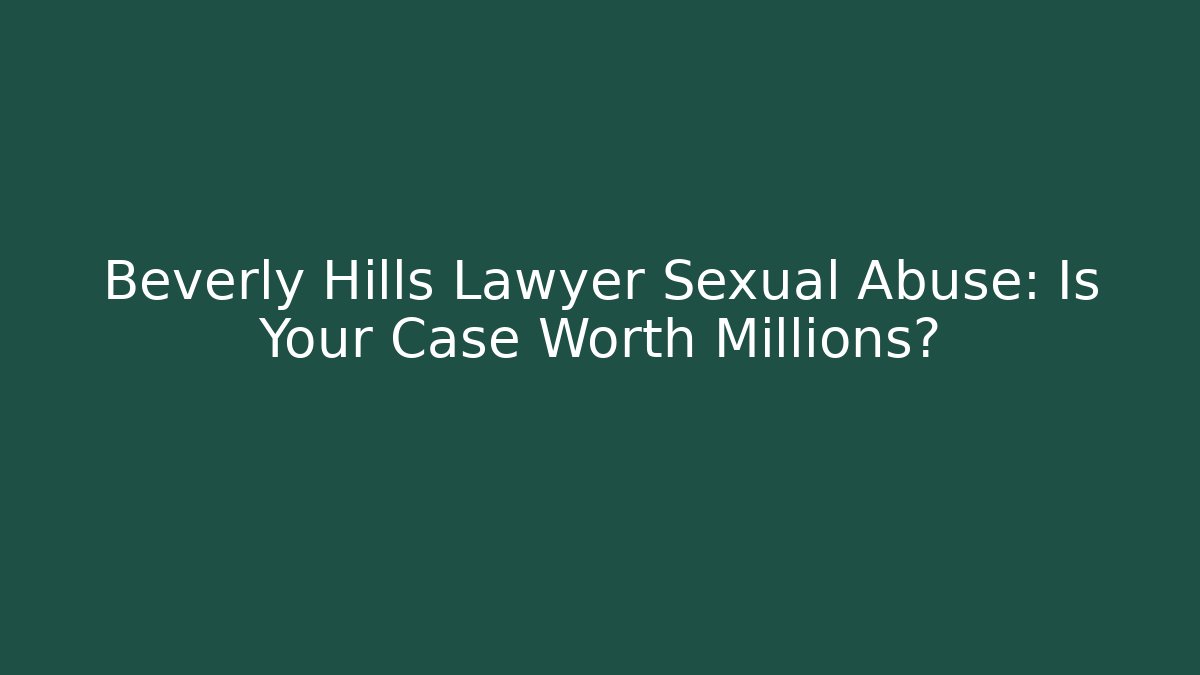 Beverly Hills Lawyer Sexual Abuse: Is Your Case Worth Millions? - WealthxGroup