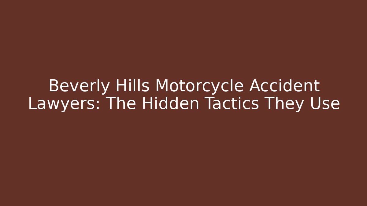 Beverly Hills Motorcycle Accident Lawyers: The Hidden Tactics They Use