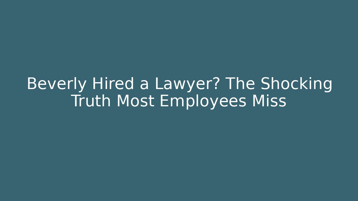 Beverly Hired a Lawyer? The Shocking Truth Most Employees Miss
