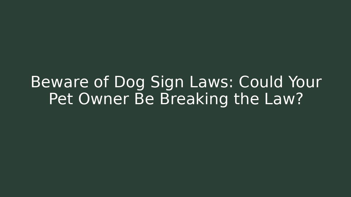 Beware of Dog Sign Laws: Could Your Pet Owner Be Breaking the Law?