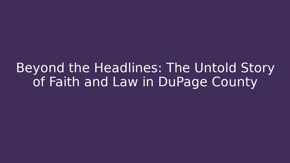 Beyond the Headlines: The Untold Story of Faith and Law in DuPage County - WealthxGroup