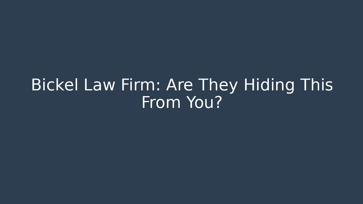 Bickel Law Firm: Are They Hiding This From You?