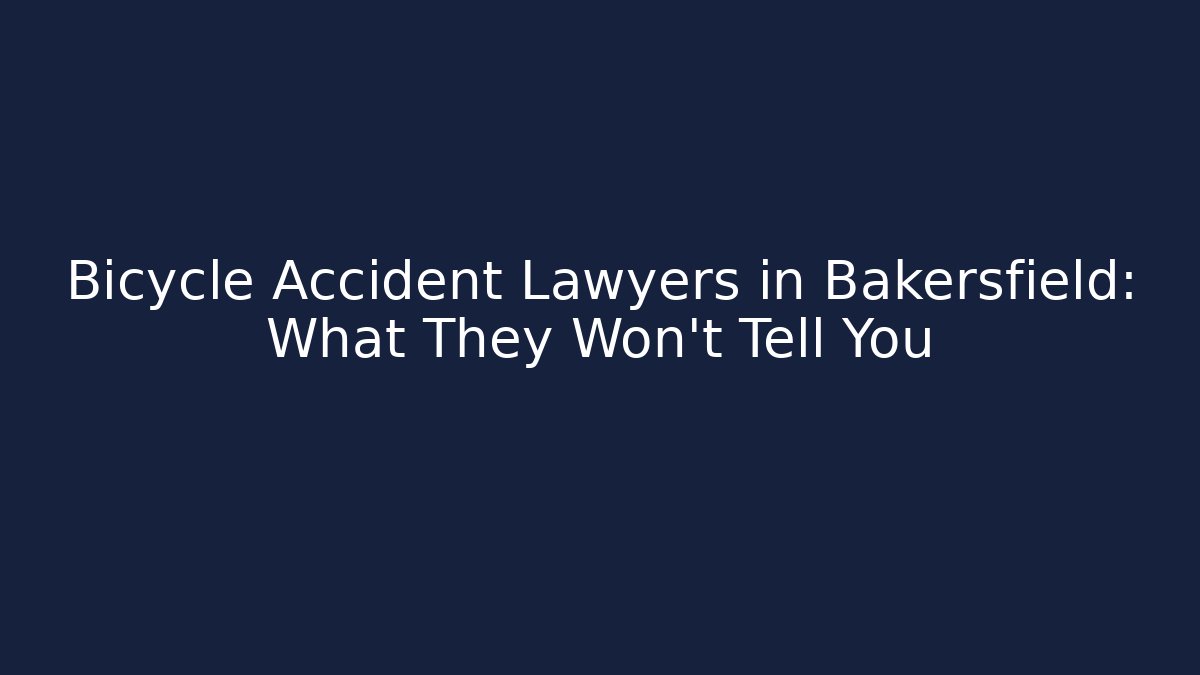Bicycle Accident Lawyers in Bakersfield: What They Won't Tell You