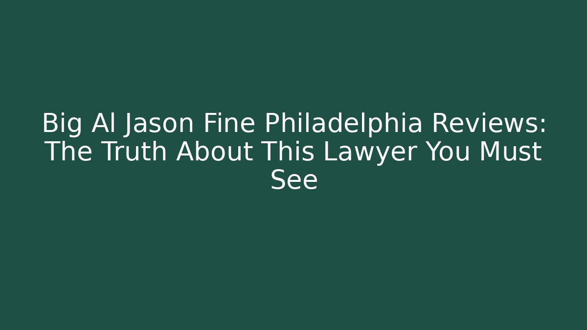 Big Al Jason Fine Philadelphia Reviews: The Truth About This Lawyer You Must See
