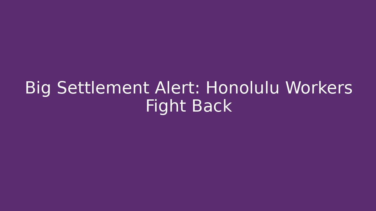 Big Settlement Alert: Honolulu Workers Fight Back