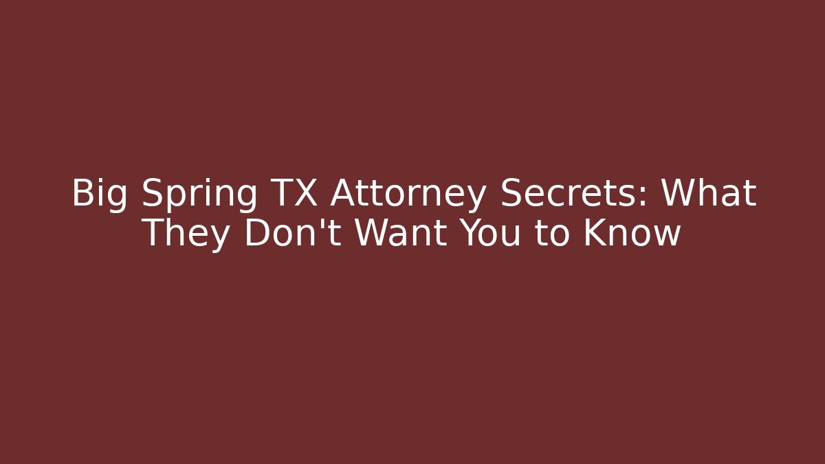 Big Spring TX Attorney Secrets: What They Don't Want You to Know