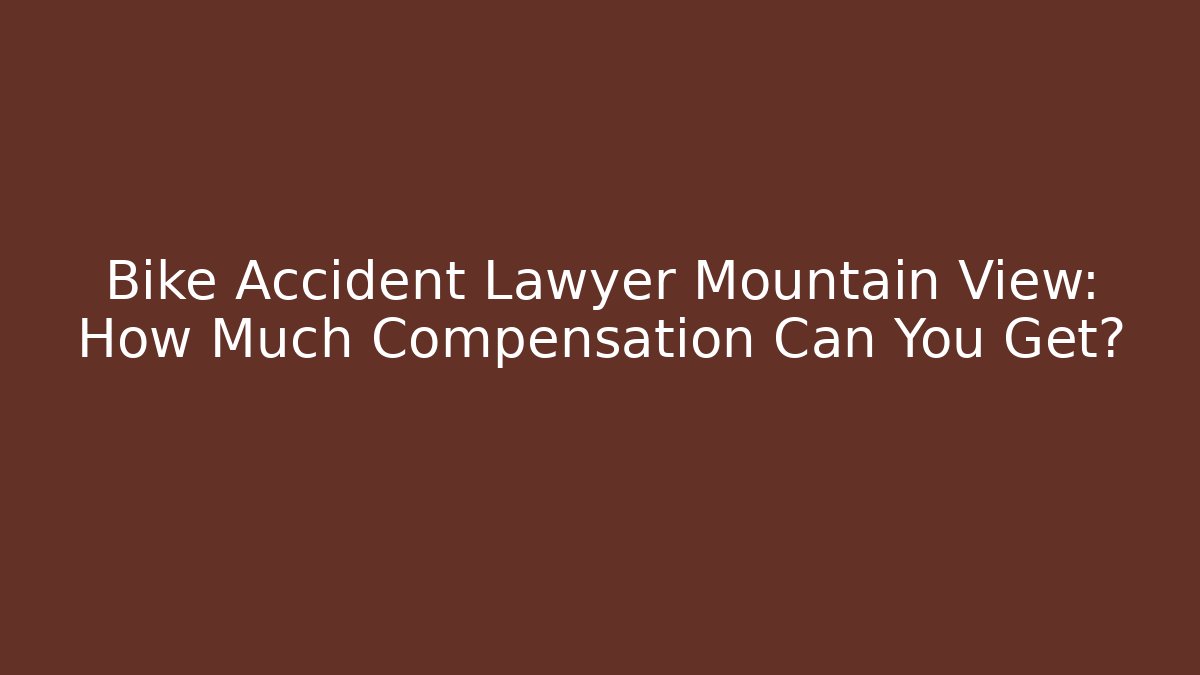 Bike Accident Lawyer Mountain View: How Much Compensation Can You Get?