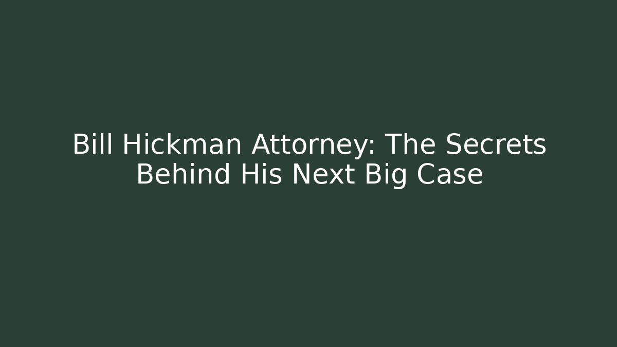 Bill Hickman Attorney: The Secrets Behind His Next Big Case - WealthxGroup
