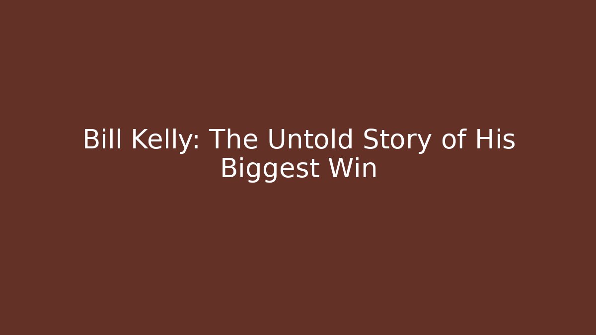 Bill Kelly: The Untold Story of His Biggest Win