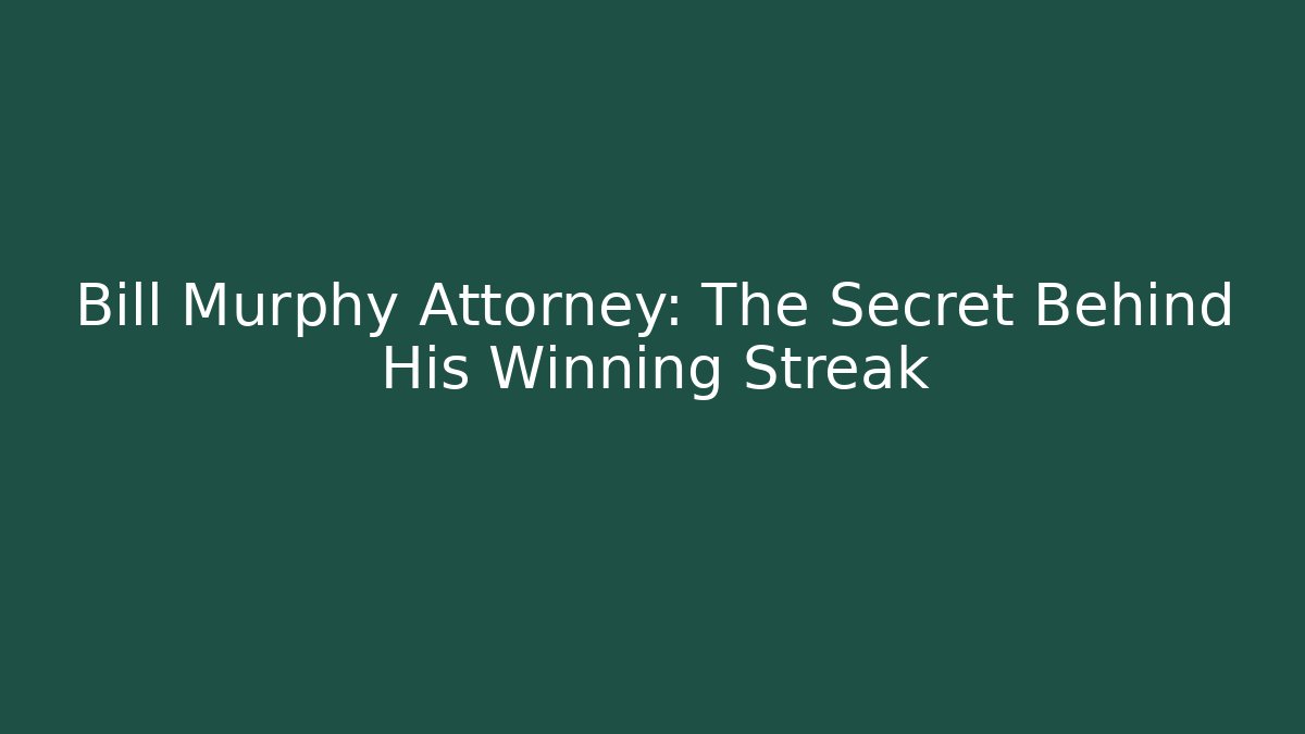 Bill Murphy Attorney: The Secret Behind His Winning Streak - WealthxGroup