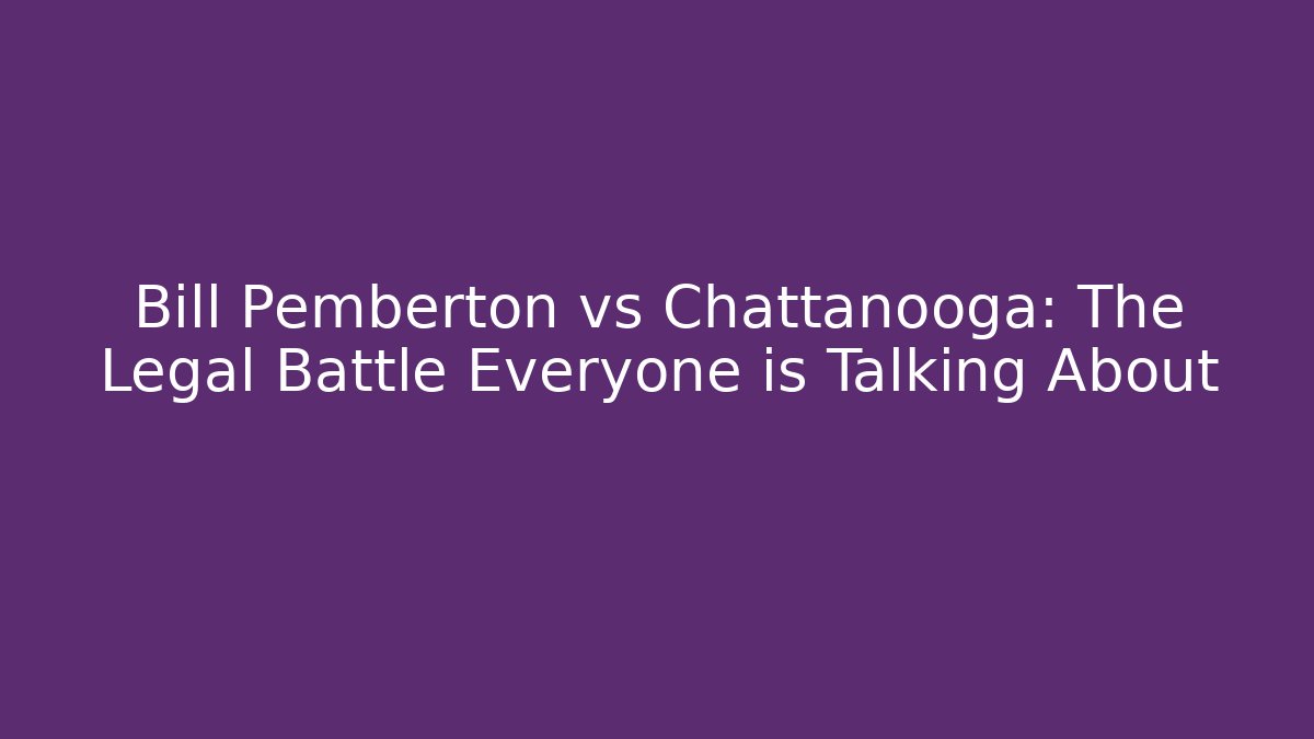 Bill Pemberton vs Chattanooga: The Legal Battle Everyone is Talking About