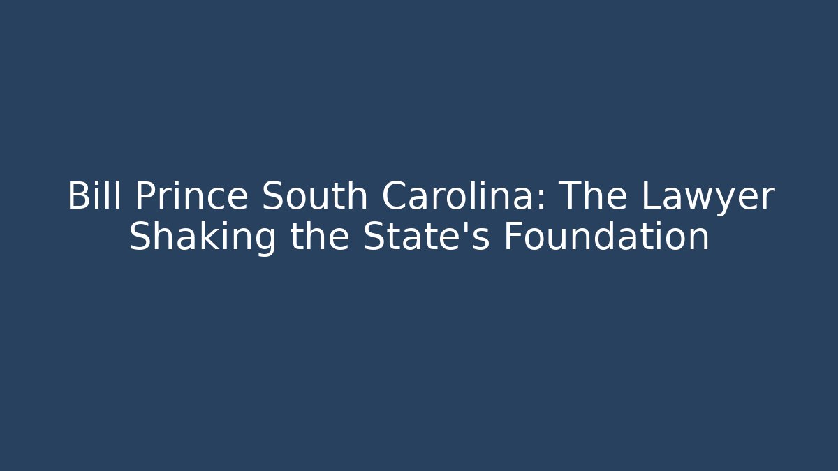 Bill Prince South Carolina: The Lawyer Shaking the State's Foundation
