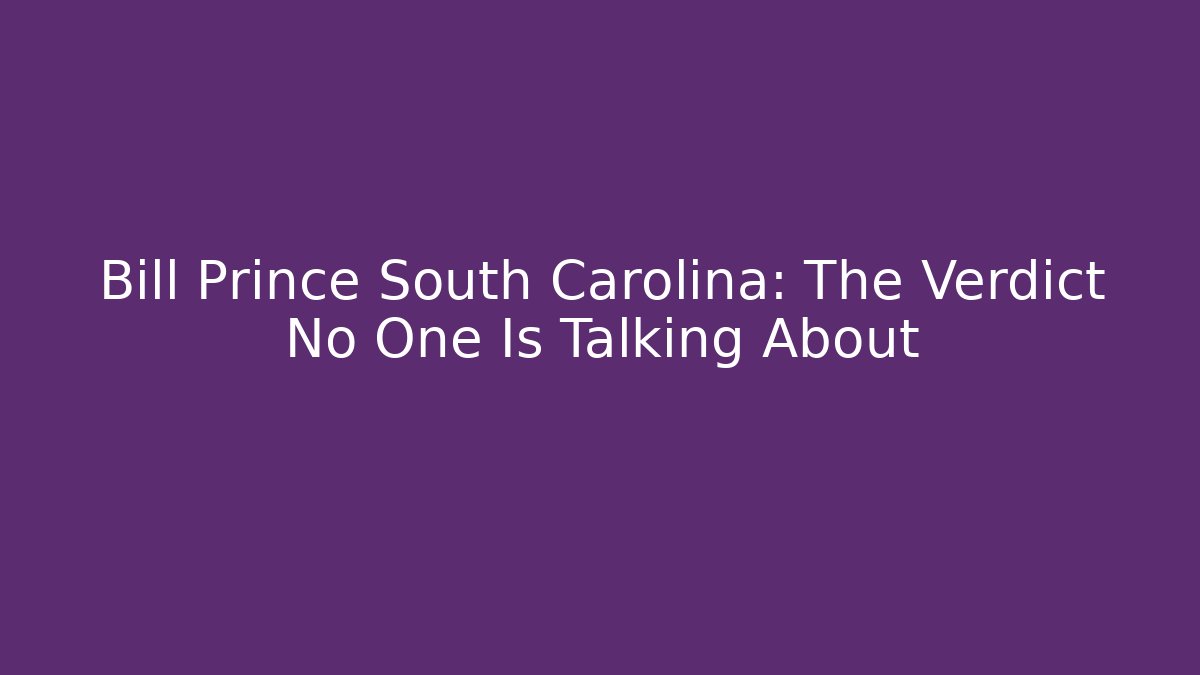 Bill Prince South Carolina: The Verdict No One Is Talking About