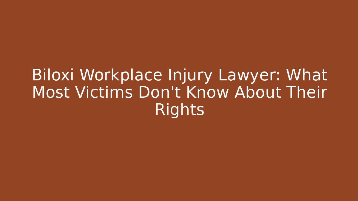 Biloxi Workplace Injury Lawyer: What Most Victims Don’t Know About Their Rights