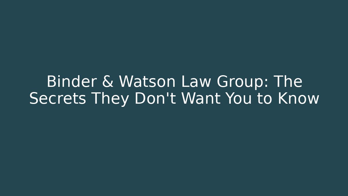 Binder & Watson Law Group: The Secrets They Don’t Want You to Know