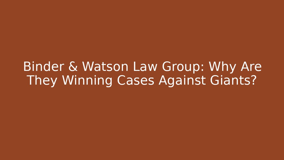 Binder & Watson Law Group: Why Are They Winning Cases Against Giants?