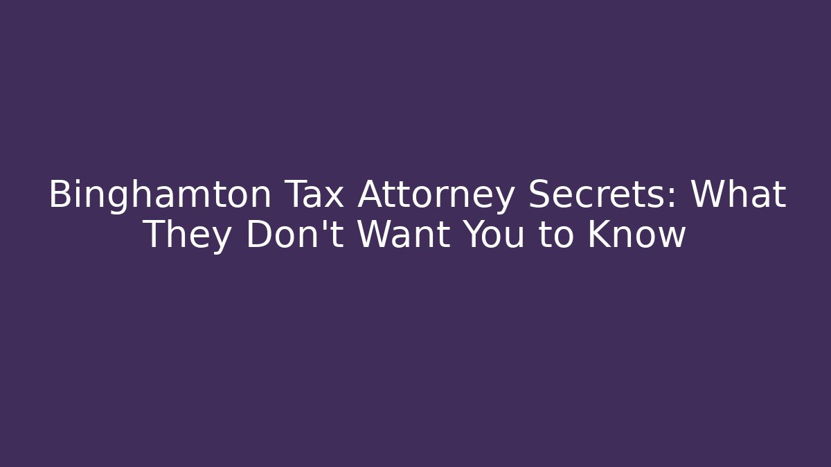 Binghamton Tax Attorney Secrets: What They Don't Want You to Know