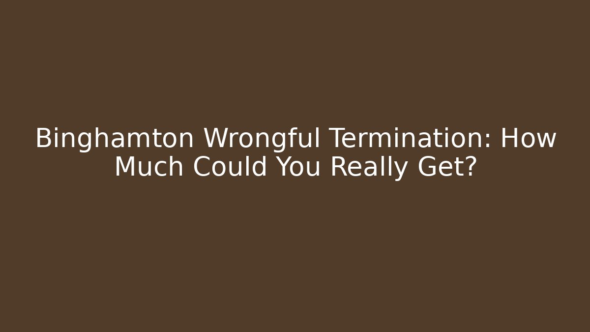 Binghamton Wrongful Termination: How Much Could You Really Get? - WealthxGroup