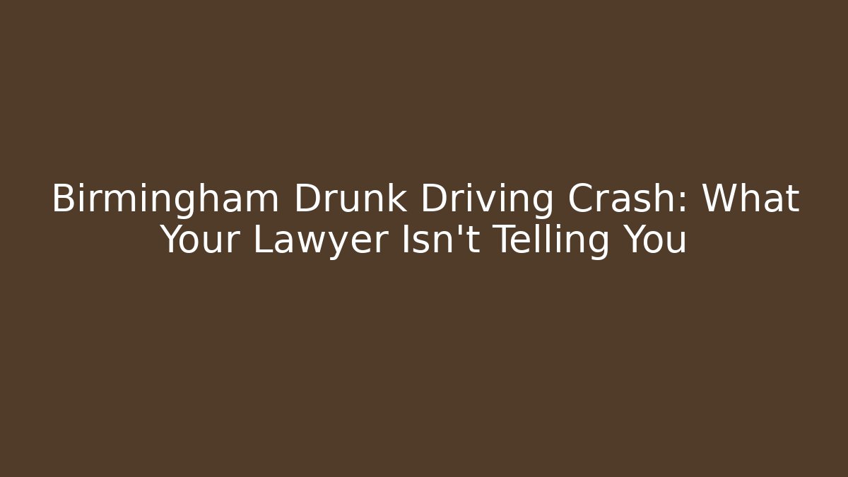 Birmingham Drunk Driving Crash: What Your Lawyer Isn't Telling You