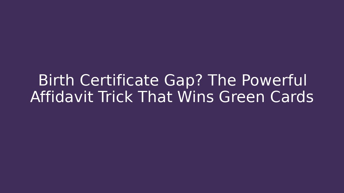 Birth Certificate Gap? The Powerful Affidavit Trick That Wins Green Cards