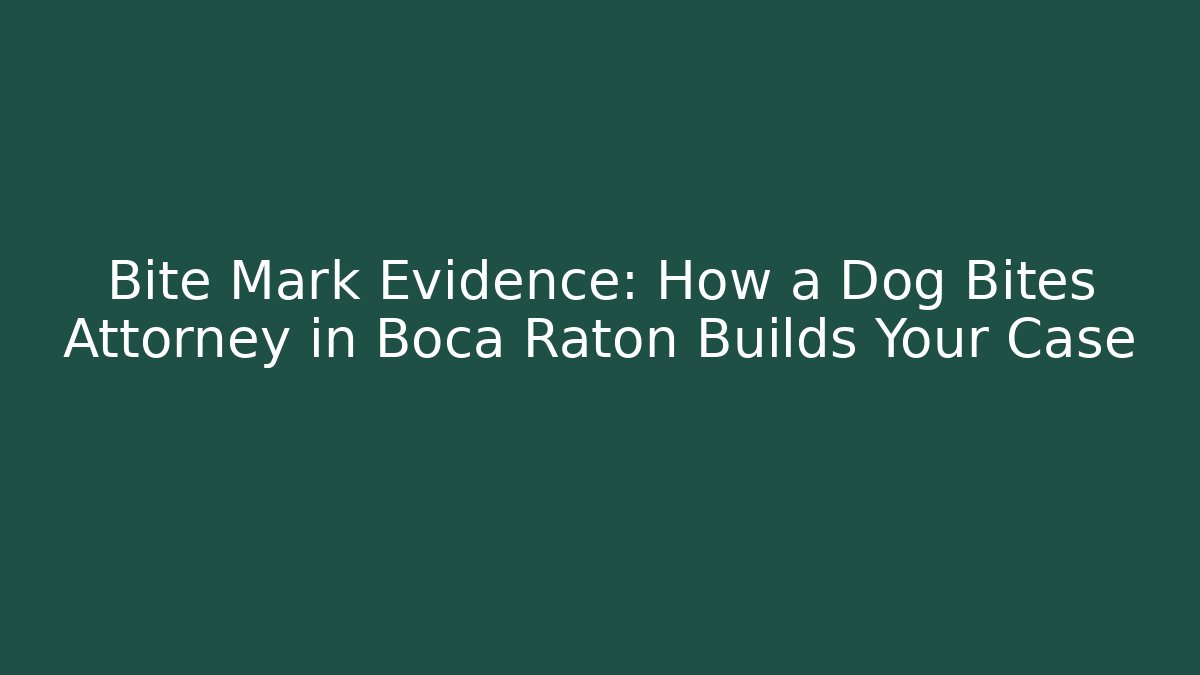 Bite Mark Evidence: How a Dog Bites Attorney in Boca Raton Builds Your Case
