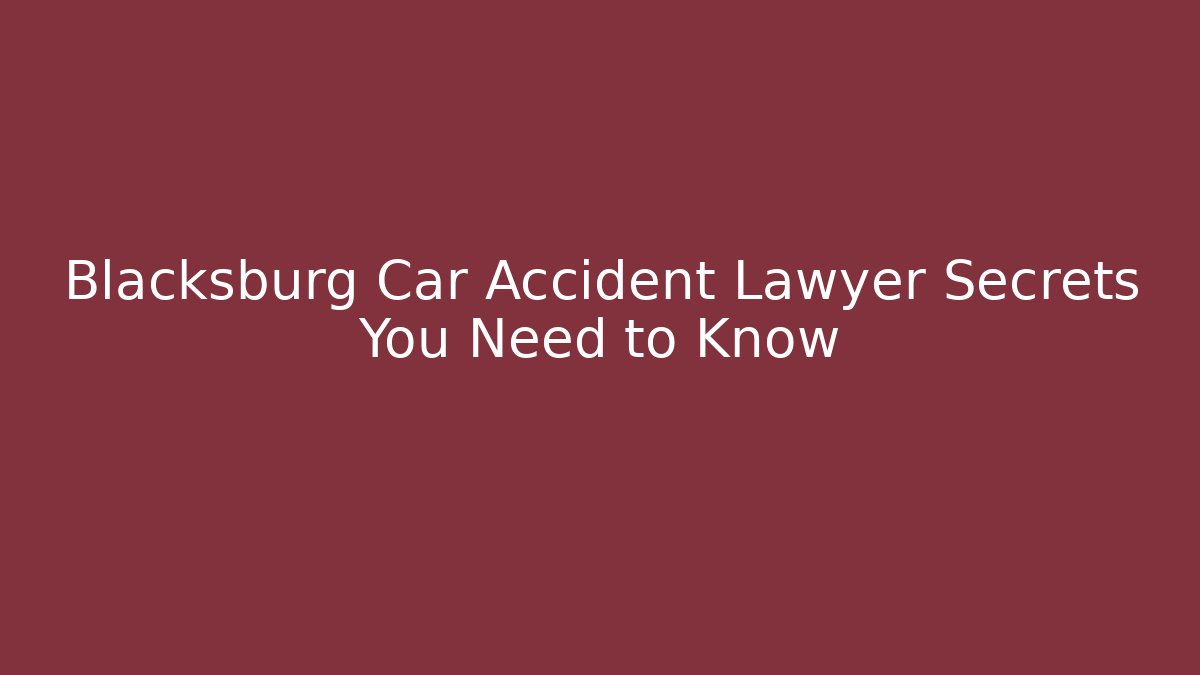 Blacksburg Car Accident Lawyer Secrets You Need to Know - WealthxGroup