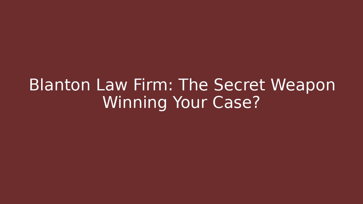 Blanton Law Firm: The Secret Weapon Winning Your Case?