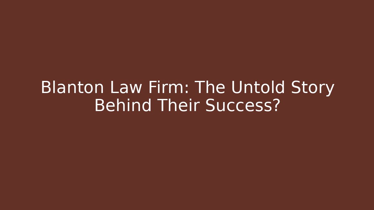 Blanton Law Firm: The Untold Story Behind Their Success?