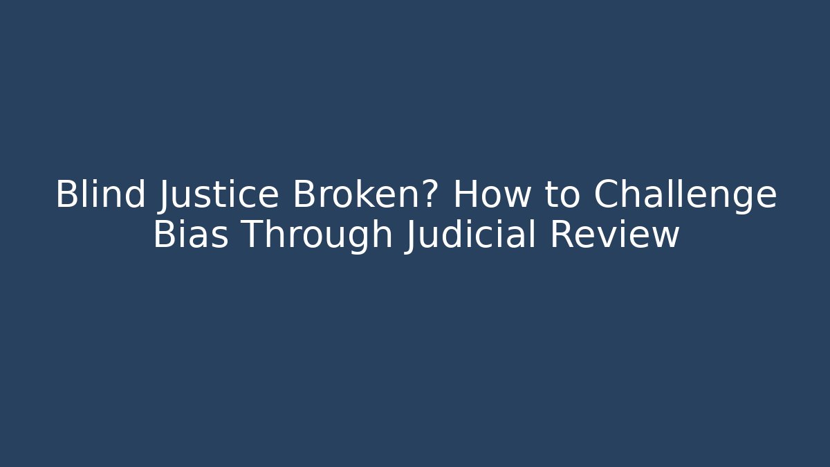 Blind Justice Broken? How to Challenge Bias Through Judicial Review