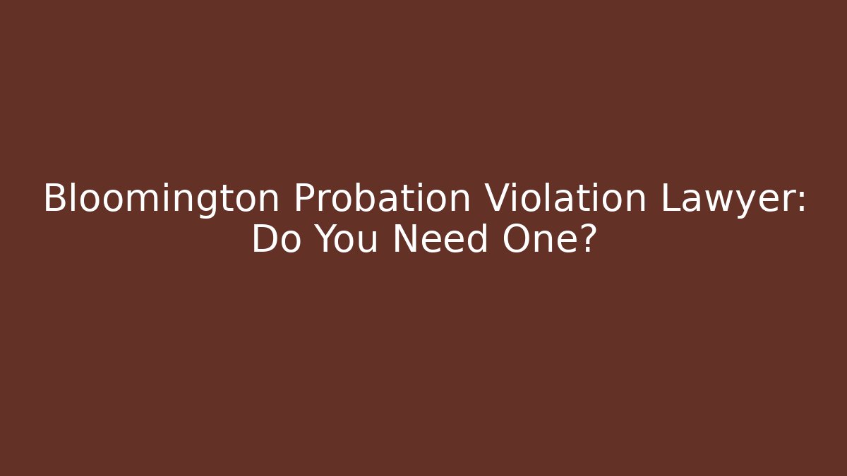 Bloomington Probation Violation Lawyer: Do You Need One? - WealthxGroup