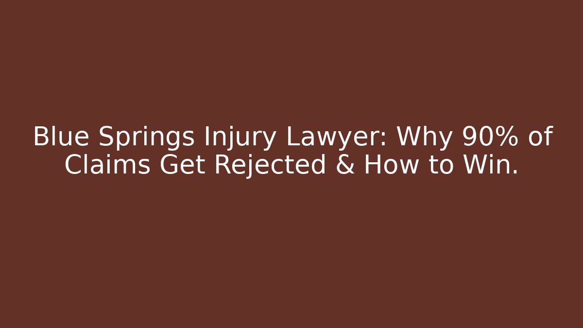 Blue Springs Injury Lawyer: Why 90% of Claims Get Rejected & How to Win.