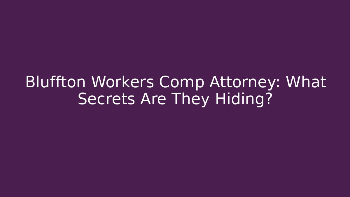 Bluffton Workers Comp Attorney: What Secrets Are They Hiding?