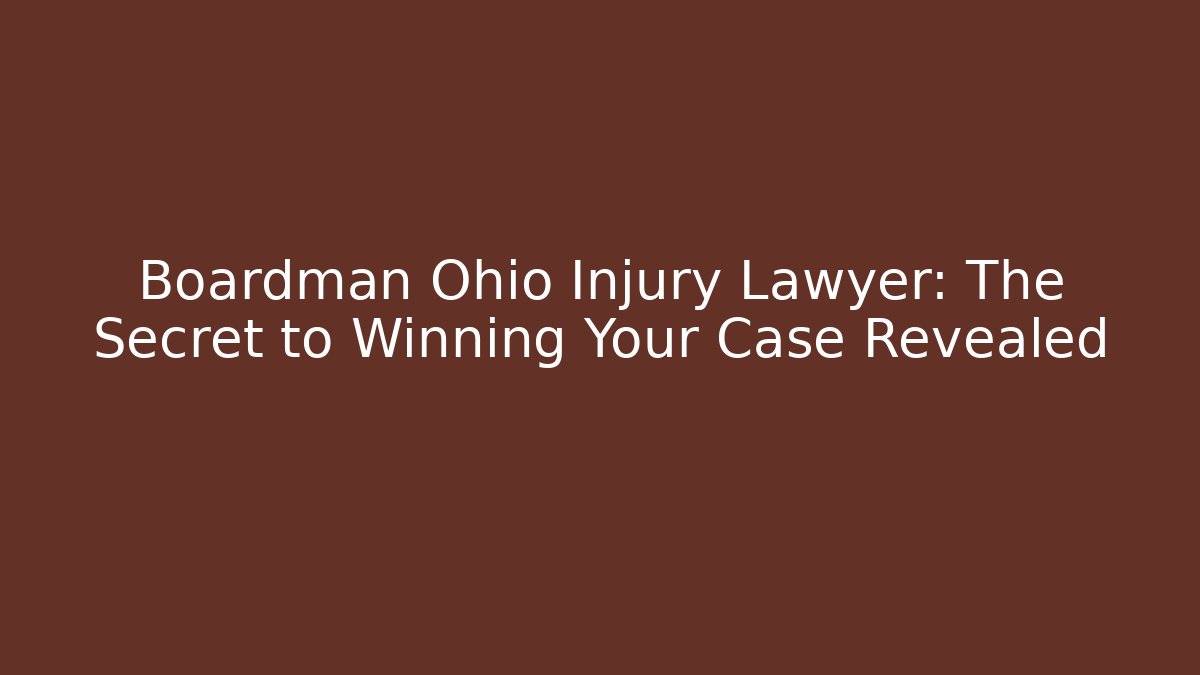 Boardman Ohio Injury Lawyer: The Secret to Winning Your Case Revealed