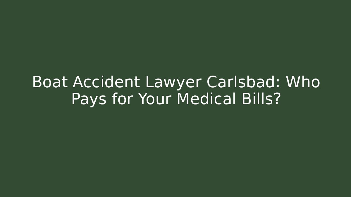 Boat Accident Lawyer Carlsbad: Who Pays for Your Medical Bills?