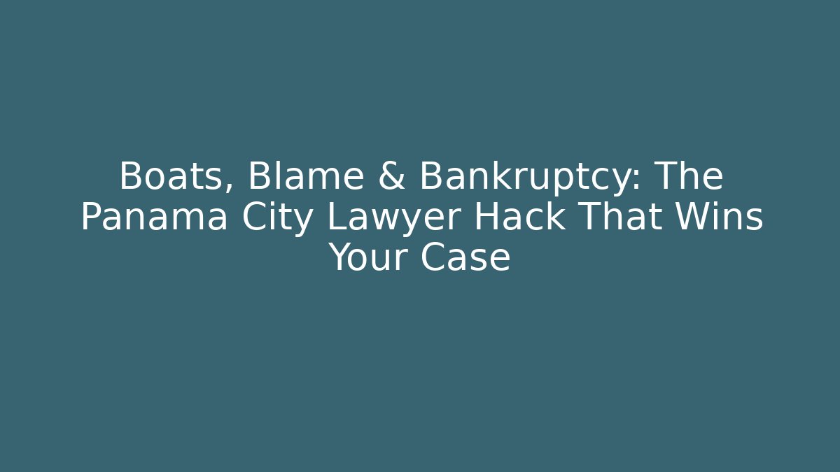 Boats, Blame & Bankruptcy: The Panama City Lawyer Hack That Wins Your Case