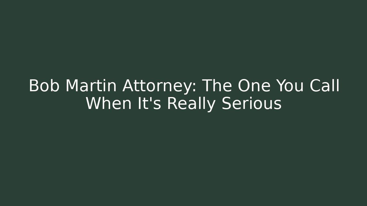 Bob Martin Attorney: The One You Call When It's Really Serious - WealthxGroup